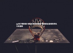 pg电子模拟器-快船主场再传捷报 莱纳德全面爆发率队力克强敌