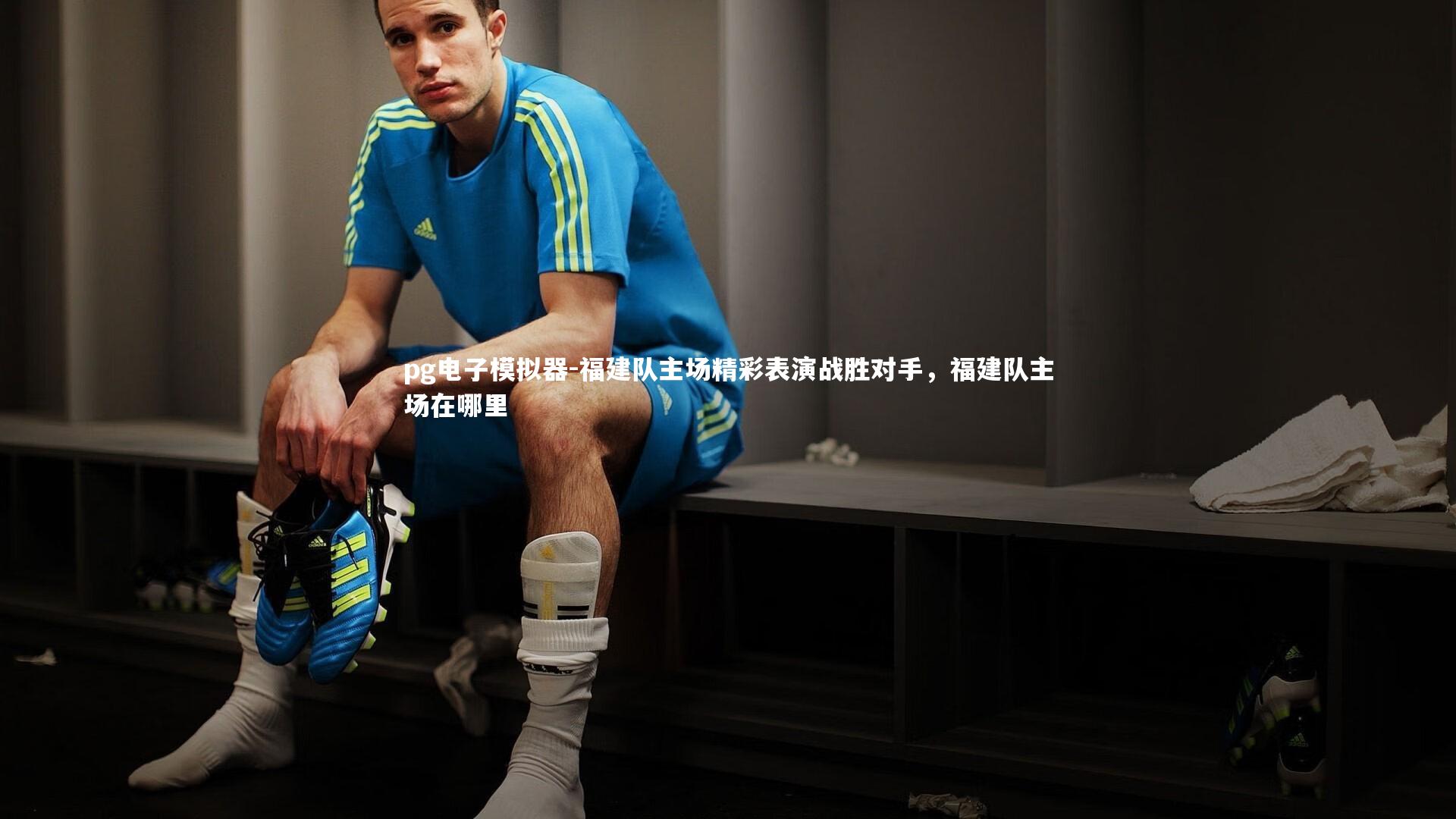 福建队主场精彩表演战胜对手，福建队主场在哪里