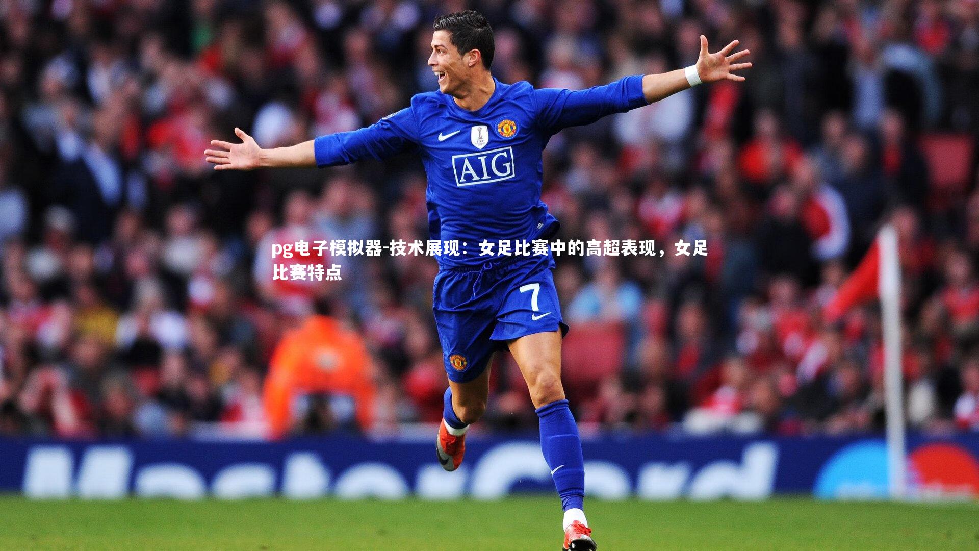 技术展现：女足比赛中的高超表现，女足比赛特点