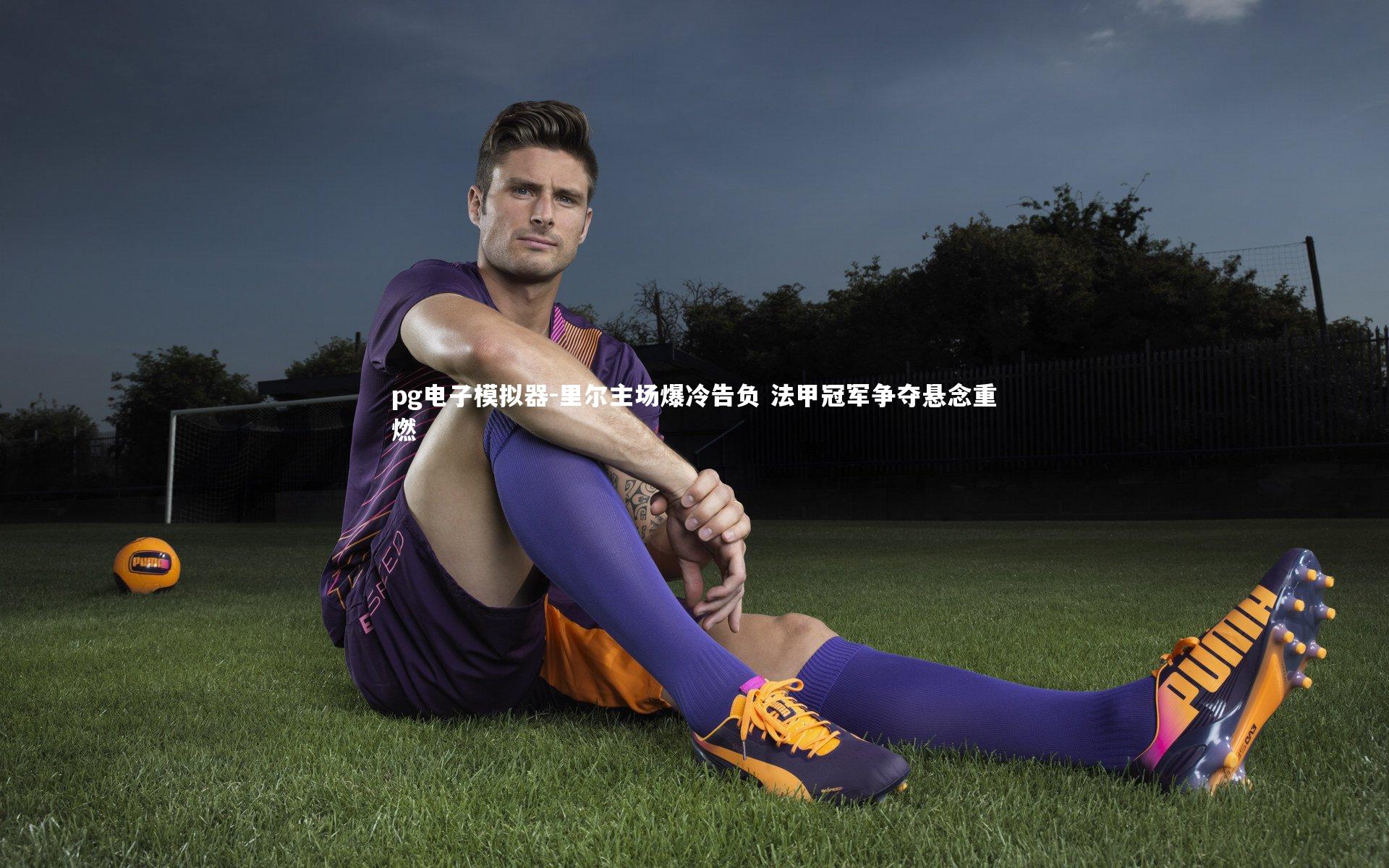 里尔主场爆冷告负 法甲冠军争夺悬念重燃