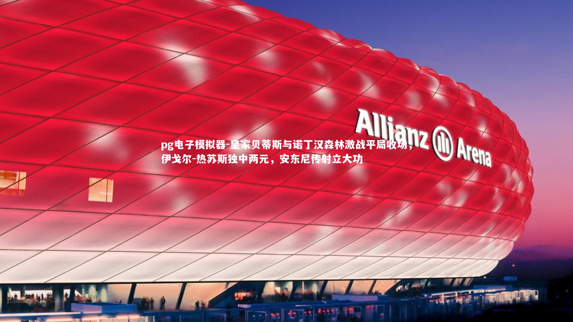 皇家贝蒂斯与诺丁汉森林激战平局收场，伊戈尔-热苏斯独中两元，安东尼传射立大功